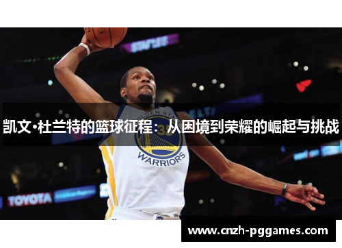 凯文·杜兰特的篮球征程：从困境到荣耀的崛起与挑战