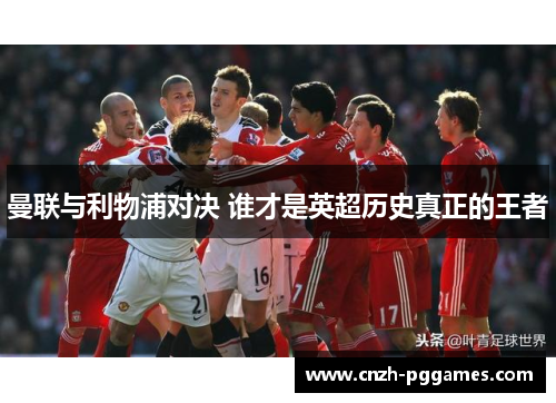 曼联与利物浦对决 谁才是英超历史真正的王者