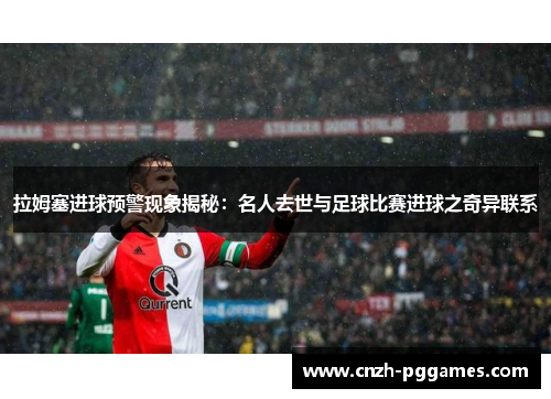 拉姆塞进球预警现象揭秘：名人去世与足球比赛进球之奇异联系