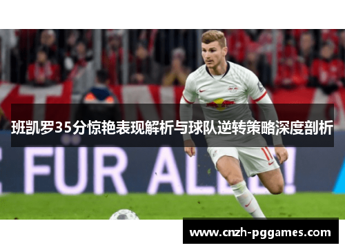 班凯罗35分惊艳表现解析与球队逆转策略深度剖析