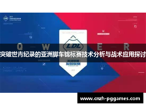 突破世青纪录的亚洲脚车锦标赛技术分析与战术应用探讨