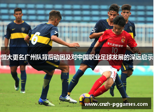 恒大更名广州队背后动因及对中国职业足球发展的深远启示