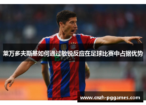 莱万多夫斯基如何通过敏锐反应在足球比赛中占据优势