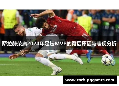 萨拉赫荣膺2024年足坛MVP的背后原因与表现分析