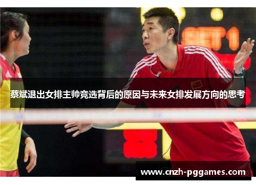 蔡斌退出女排主帅竞选背后的原因与未来女排发展方向的思考
