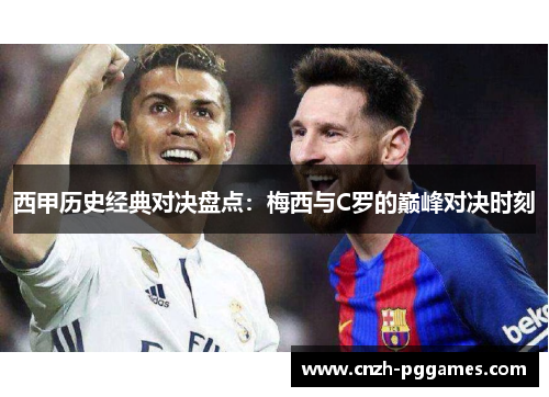 西甲历史经典对决盘点：梅西与C罗的巅峰对决时刻