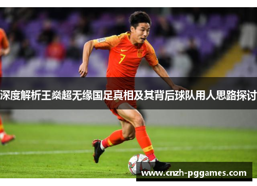 深度解析王燊超无缘国足真相及其背后球队用人思路探讨