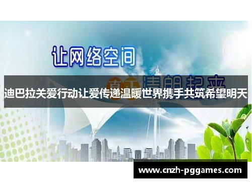 迪巴拉关爱行动让爱传递温暖世界携手共筑希望明天